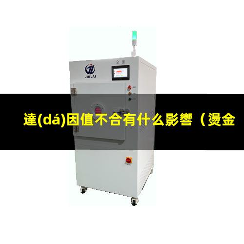 達(dá)因值不合有什么影響（燙金 覆膜 達(dá)因值不達(dá)標(biāo)）